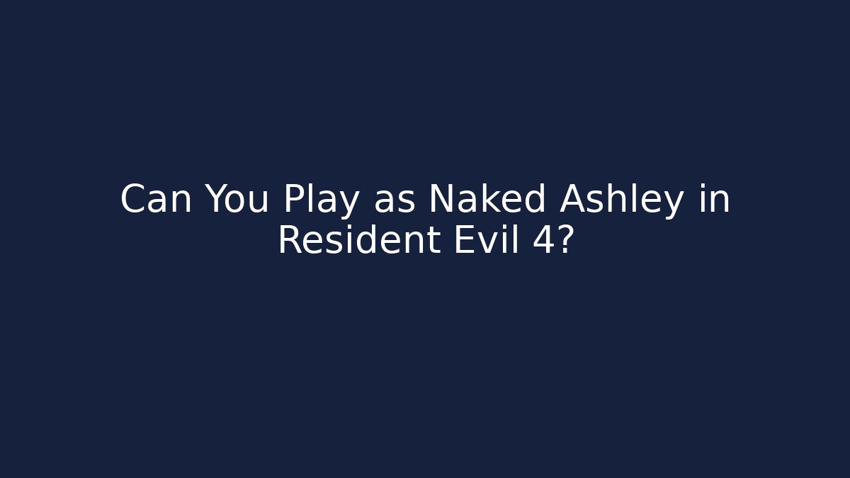 Can You Play as Naked Ashley in Resident Evil 4?