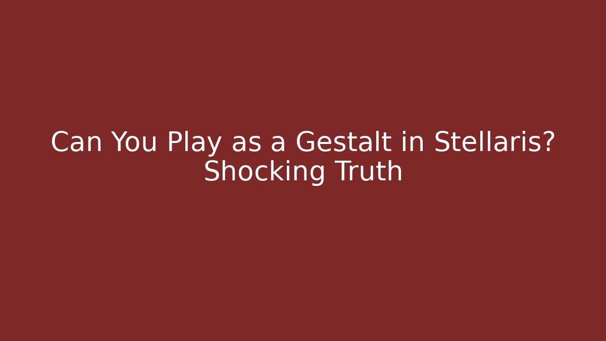 Can You Play as a Gestalt in Stellaris? Shocking Truth