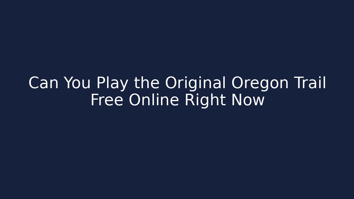 Can You Play the Original Oregon Trail Free Online Right Now