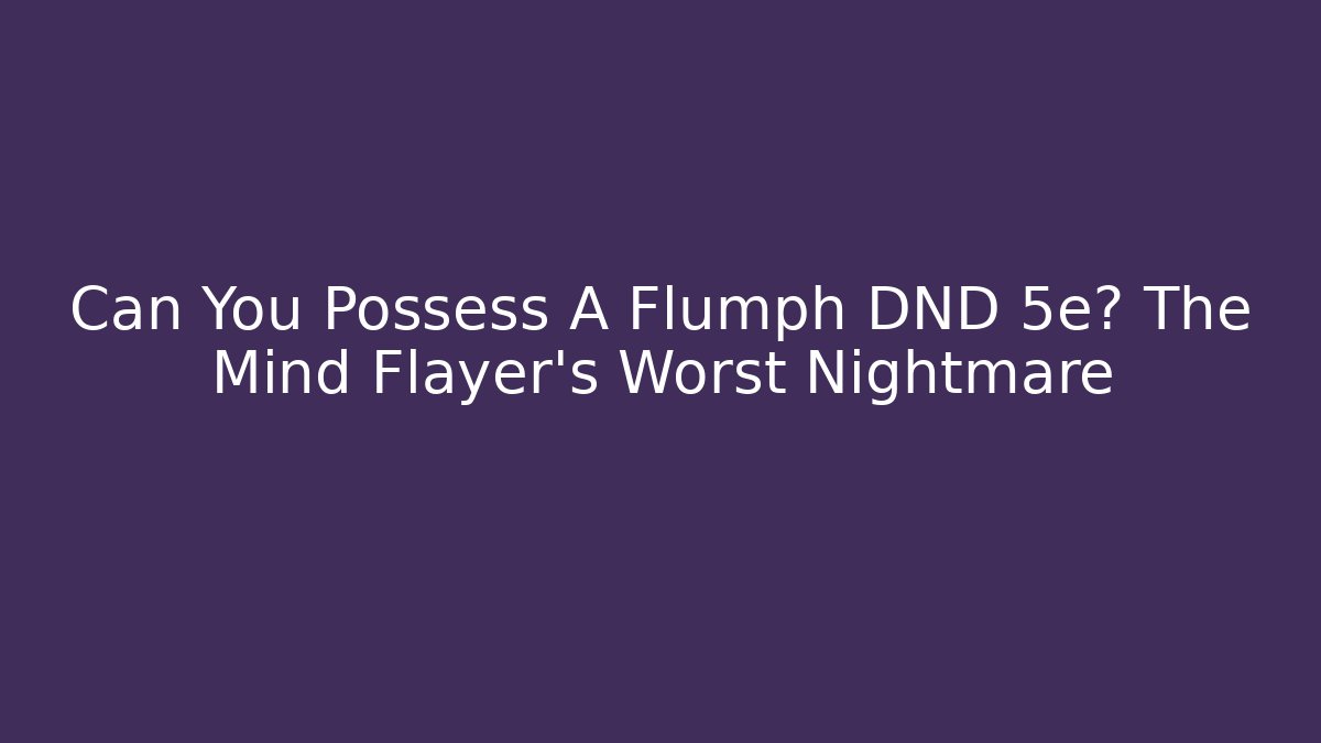 Can You Possess A Flumph DND 5e? The Mind Flayer's Worst Nightmare