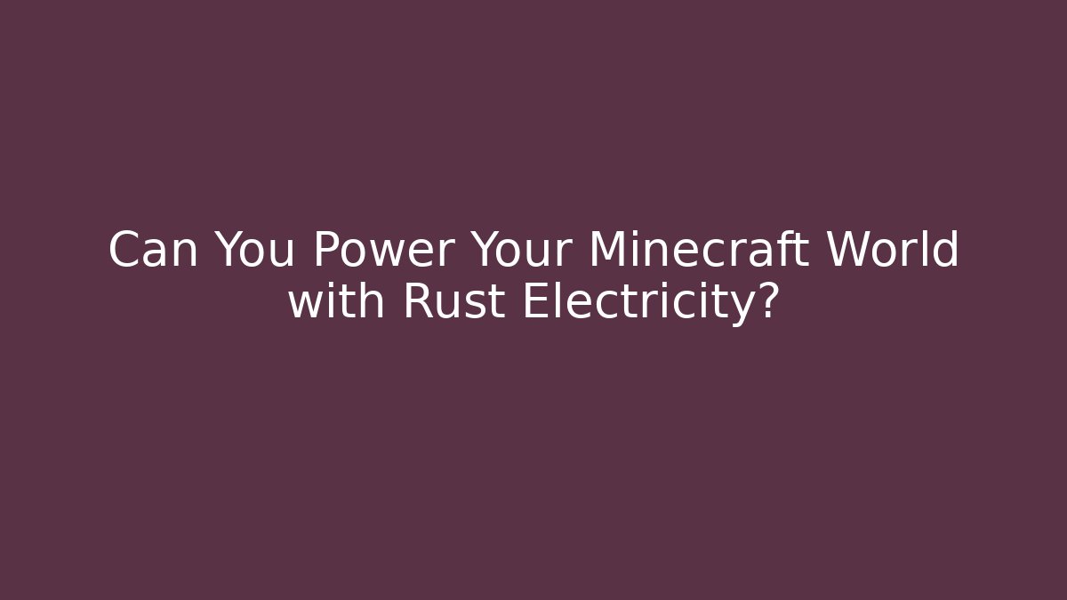 Can You Power Your Minecraft World with Rust Electricity?
