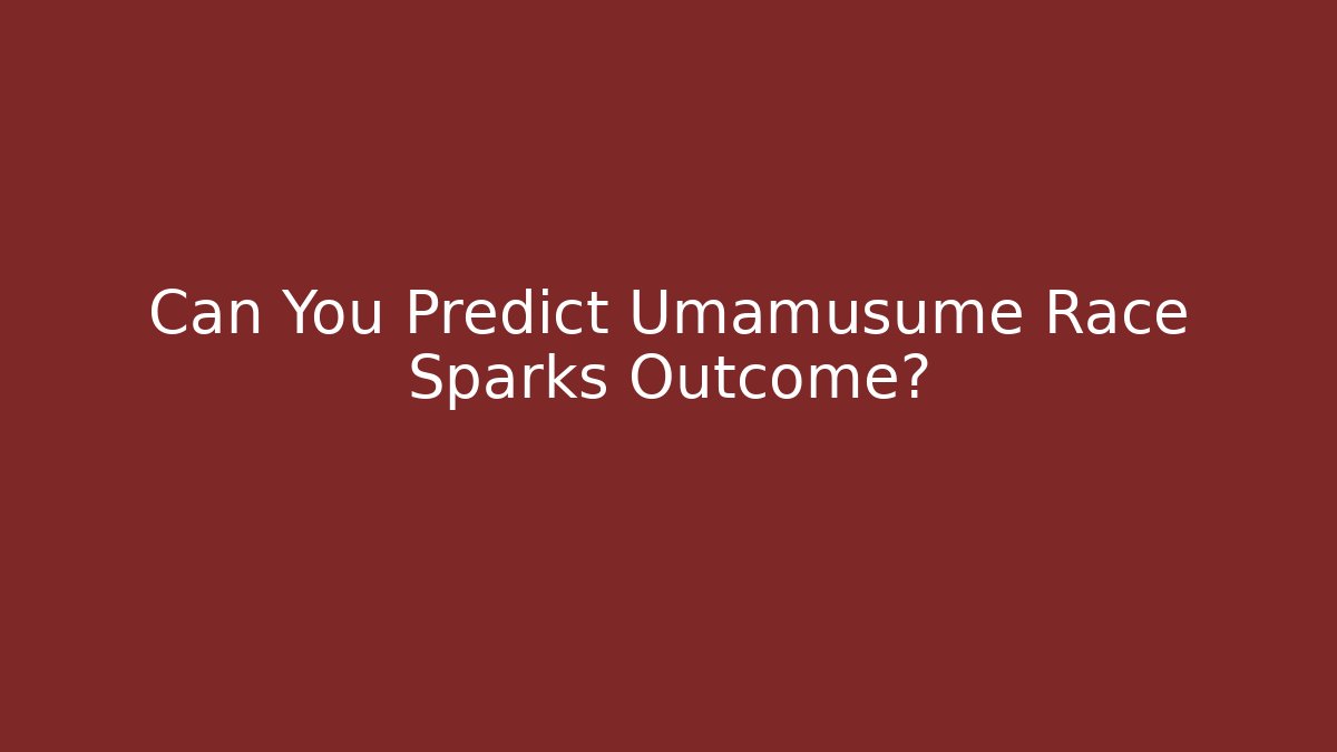 Can You Predict Umamusume Race Sparks Outcome?