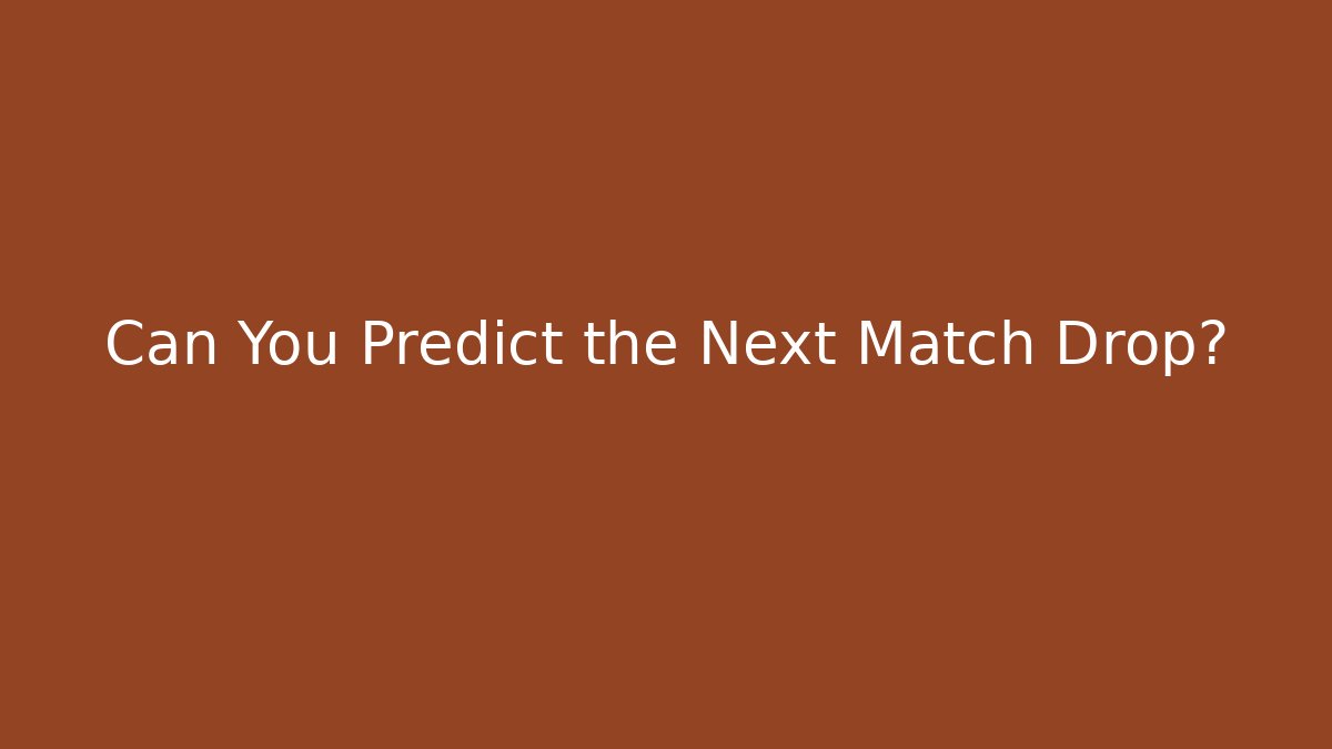 Can You Predict the Next Match Drop?