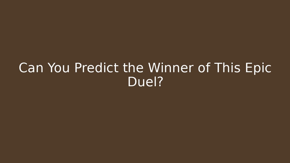 Can You Predict the Winner of This Epic Duel?