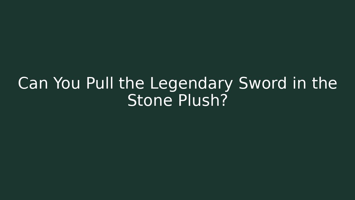 Can You Pull the Legendary Sword in the Stone Plush?