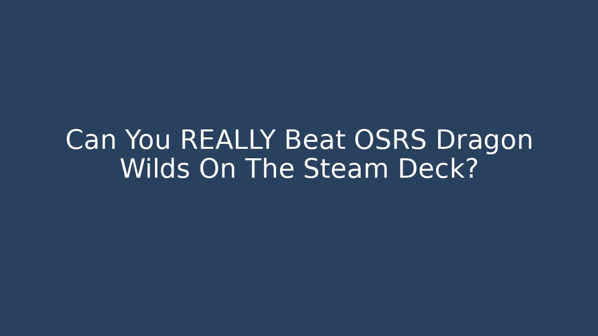 Can You REALLY Beat OSRS Dragon Wilds On The Steam Deck?