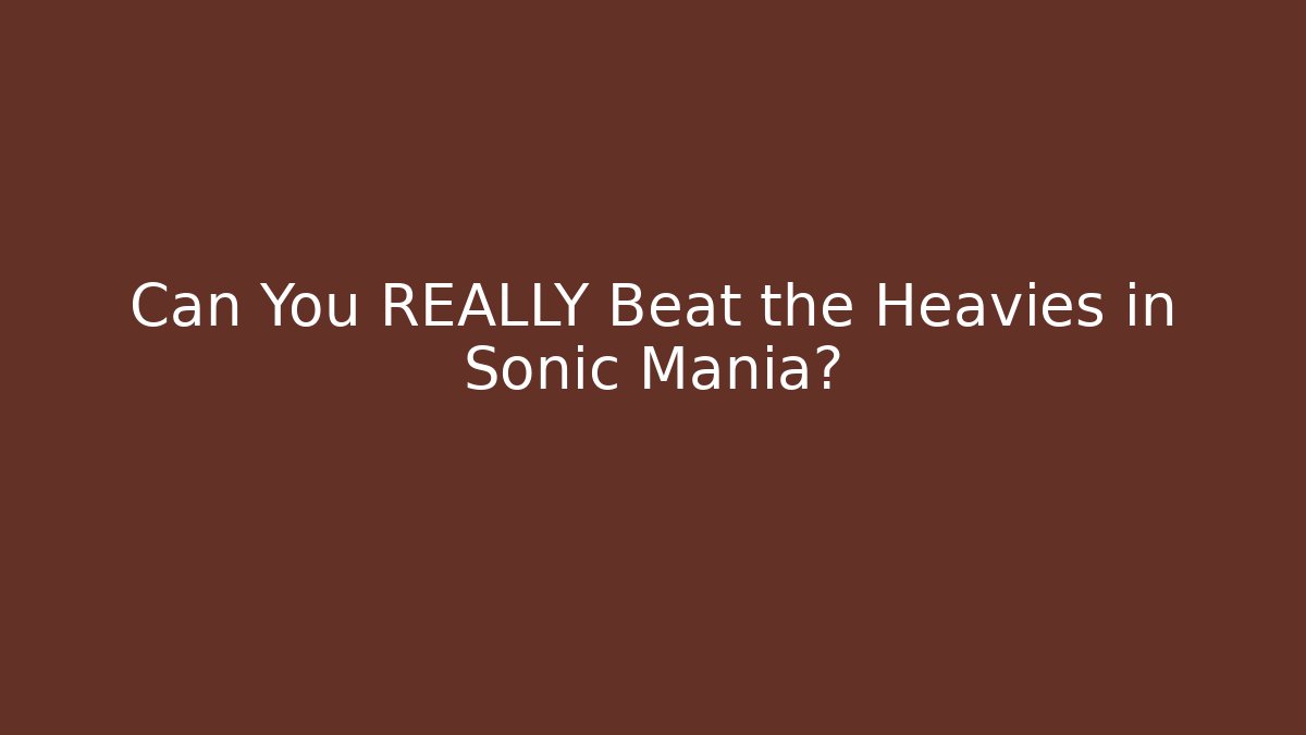 Can You REALLY Beat the Heavies in Sonic Mania?