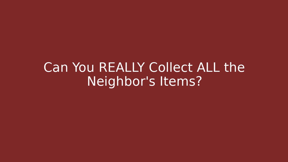 Can You REALLY Collect ALL the Neighbor's Items?