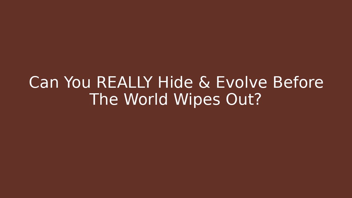 Can You REALLY Hide & Evolve Before The World Wipes Out?
