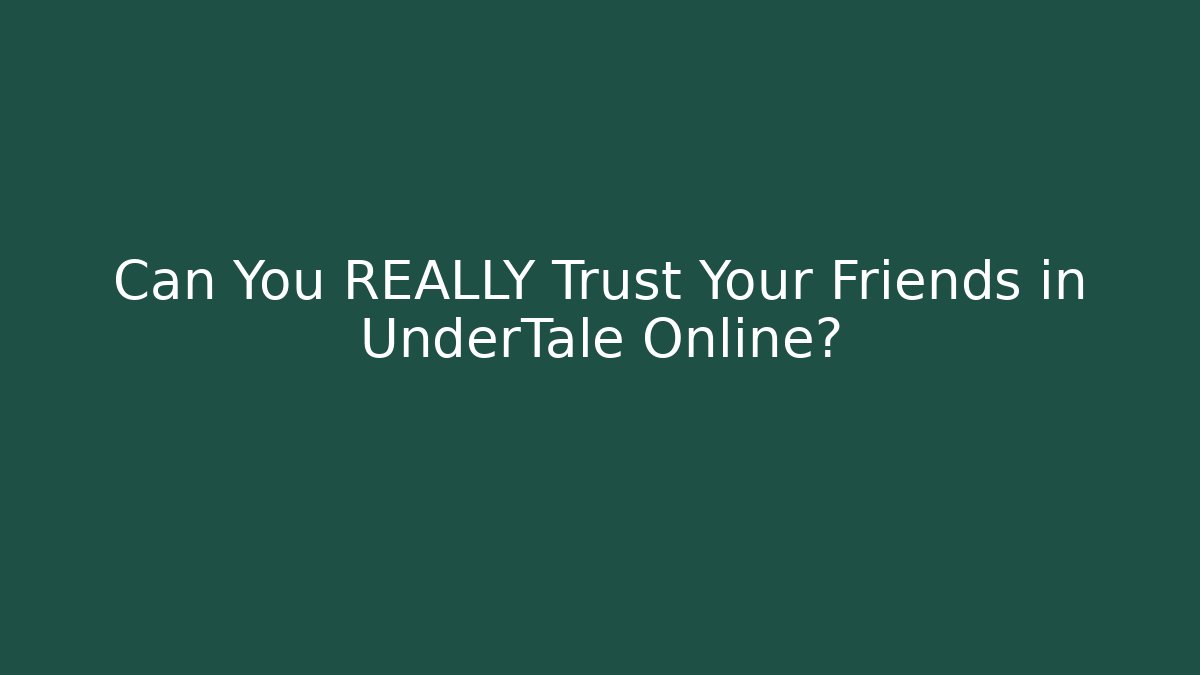 Can You REALLY Trust Your Friends in UnderTale Online?