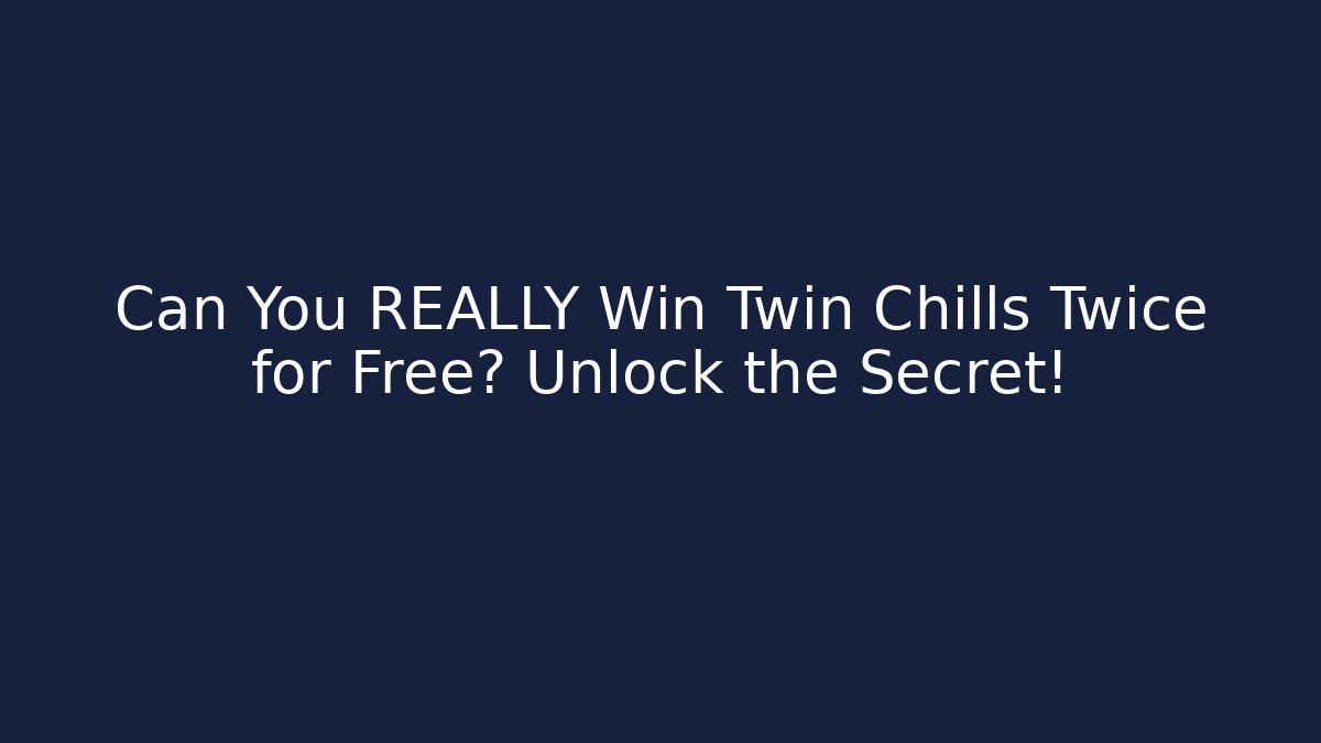 Can You REALLY Win Twin Chills Twice for Free? Unlock the Secret!