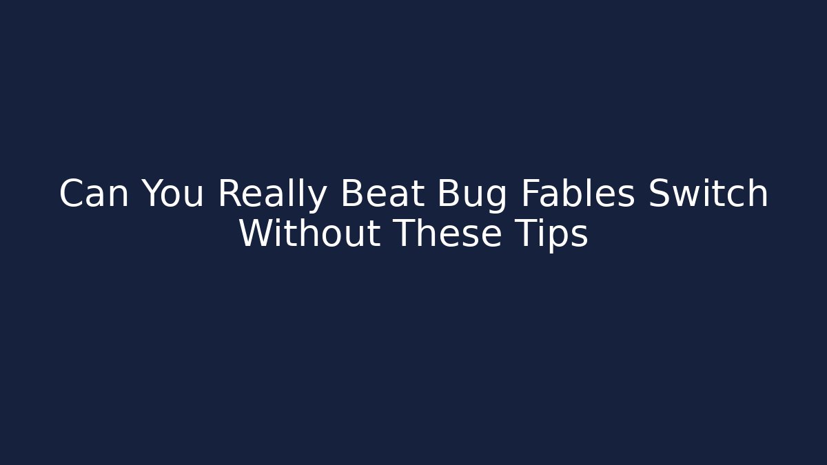 Can You Really Beat Bug Fables Switch Without These Tips