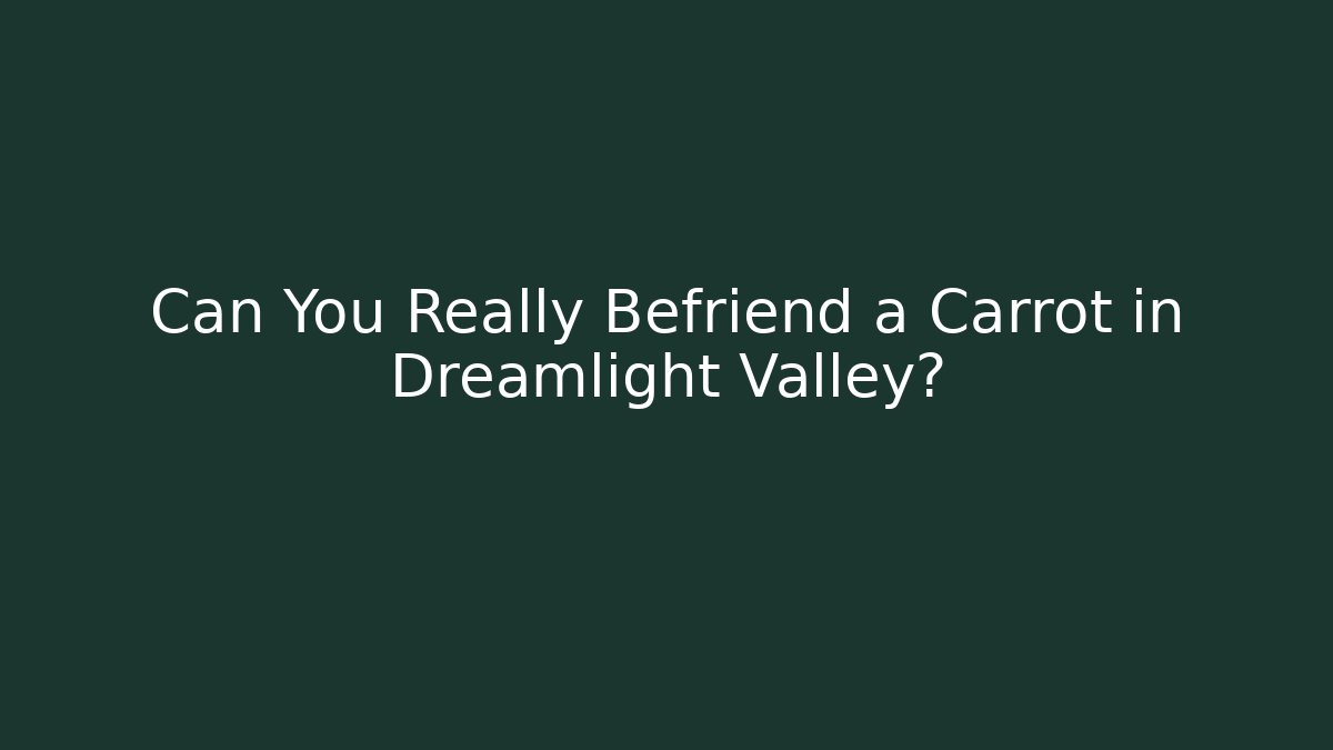 Can You Really Befriend a Carrot in Dreamlight Valley?