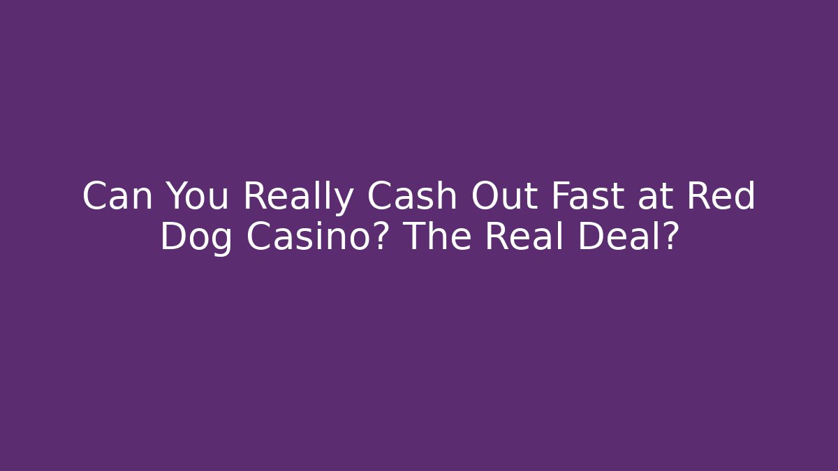 Can You Really Cash Out Fast at Red Dog Casino? The Real Deal?