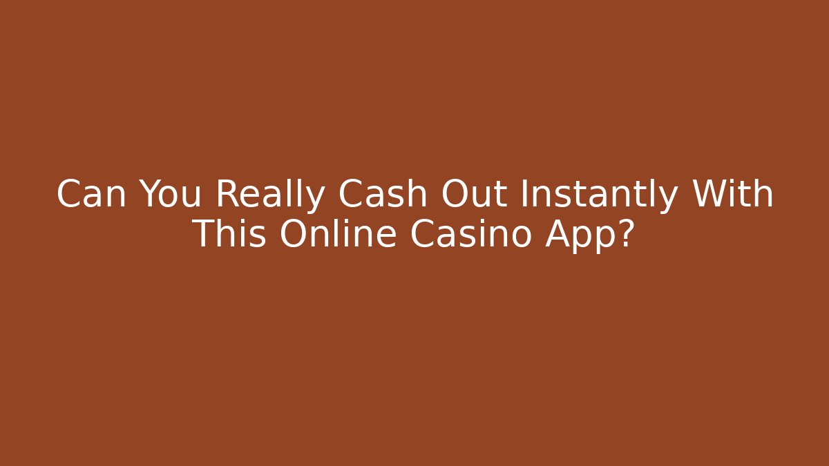 Can You Really Cash Out Instantly With This Online Casino App?