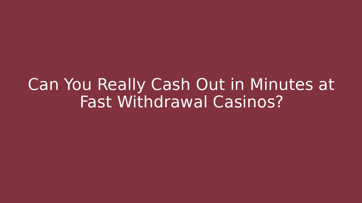 Can You Really Cash Out in Minutes at Fast Withdrawal Casinos?