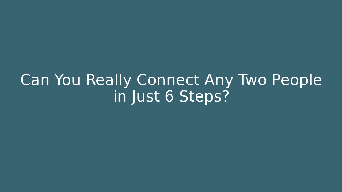 Can You Really Connect Any Two People in Just 6 Steps?