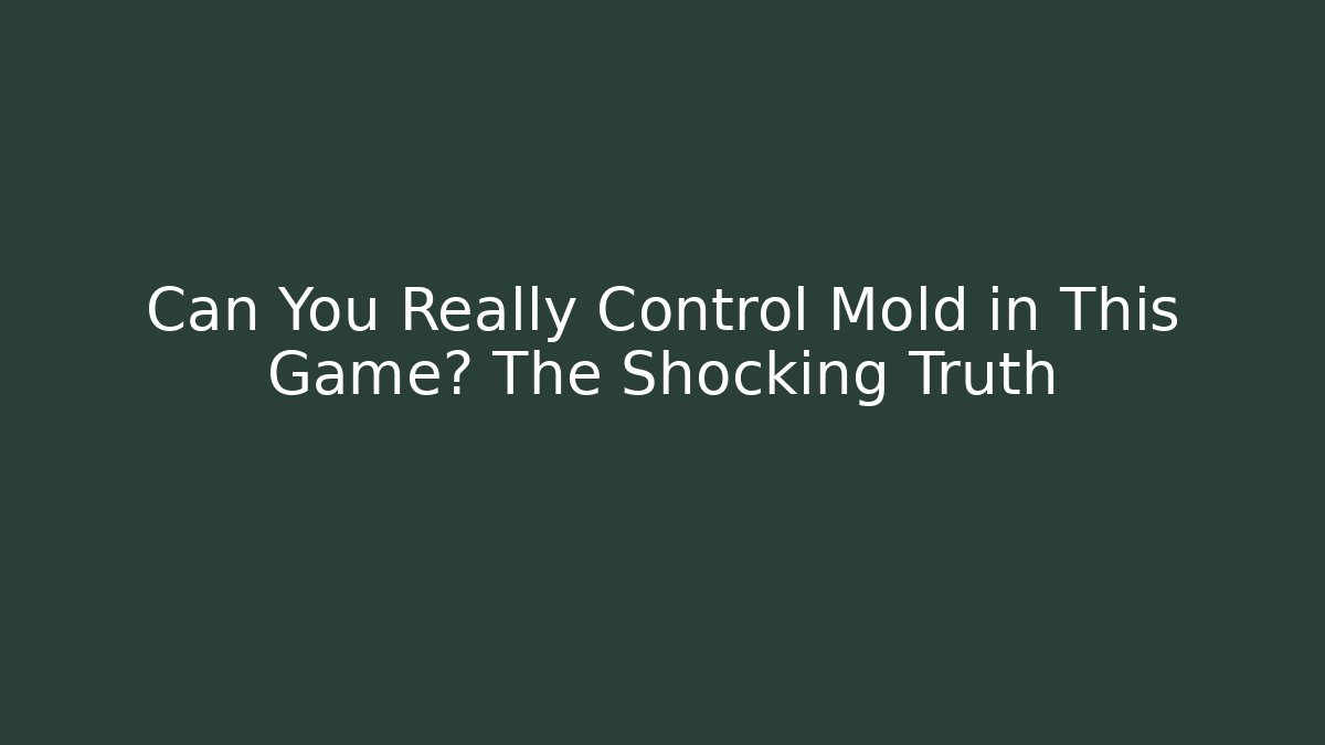 Can You Really Control Mold in This Game? The Shocking Truth