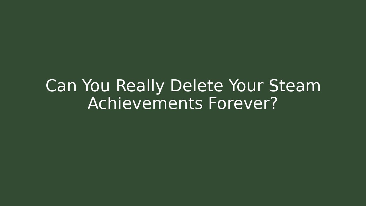 Can You Really Delete Your Steam Achievements Forever?