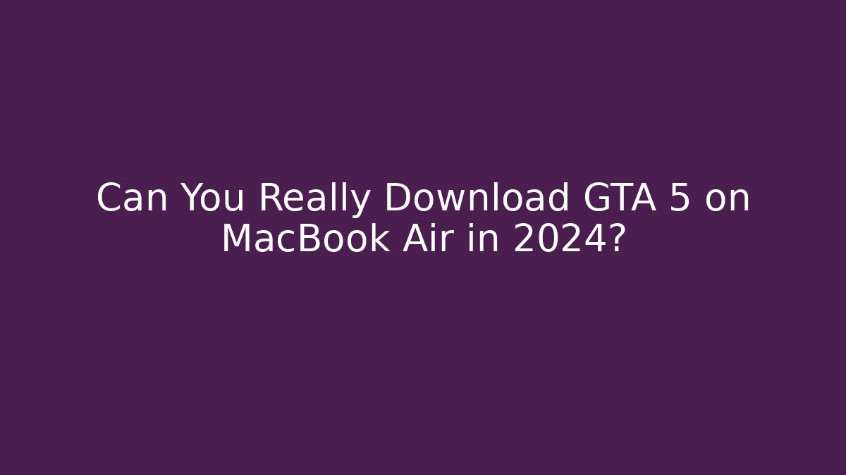 Can You Really Download GTA 5 on MacBook Air in 2024? - Método de Aprovação