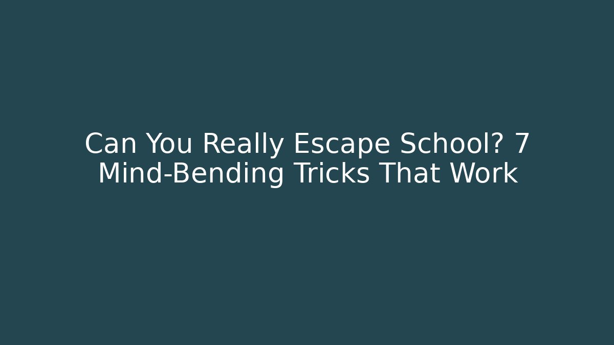 Can You Really Escape School? 7 Mind-Bending Tricks That Work