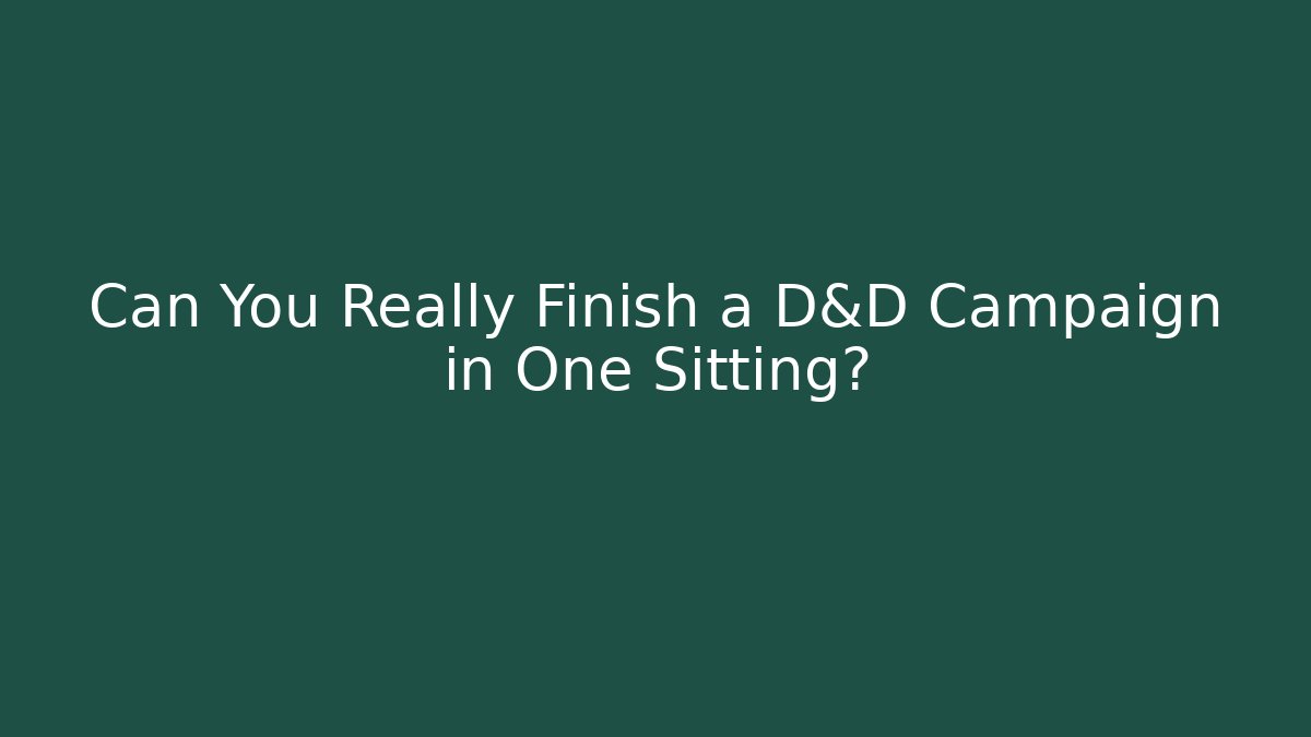 Can You Really Finish a D&D Campaign in One Sitting?