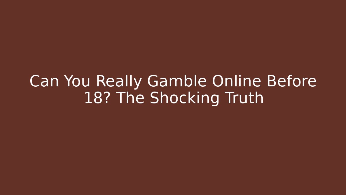 Can You Really Gamble Online Before 18? The Shocking Truth