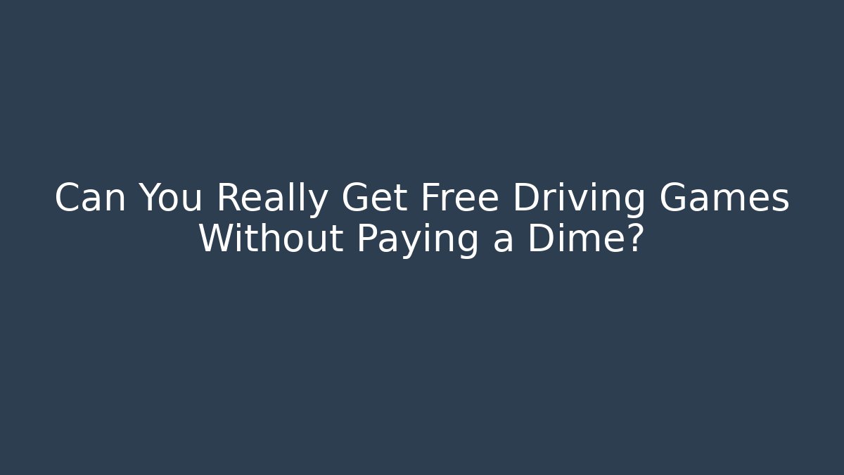 Can You Really Get Free Driving Games Without Paying a Dime?