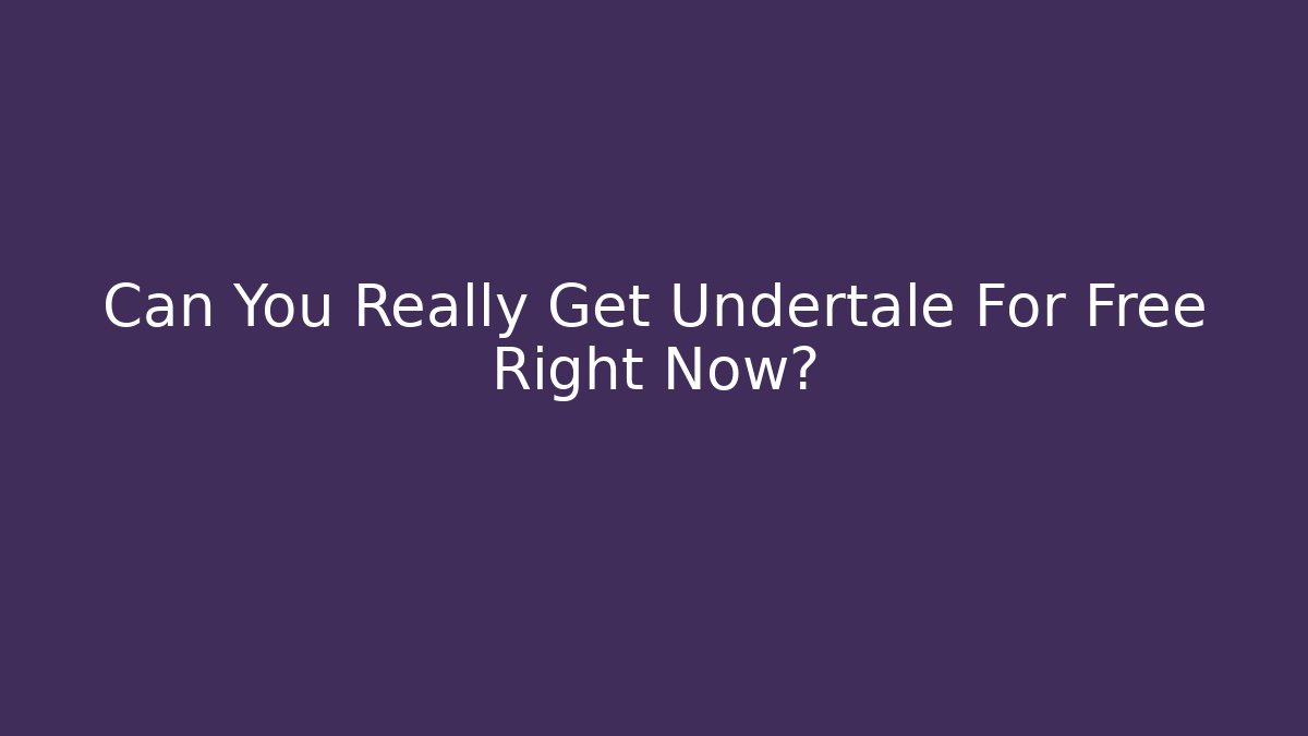 Can You Really Get Undertale For Free Right Now?