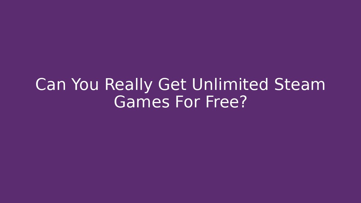 Can You Really Get Unlimited Steam Games For Free?