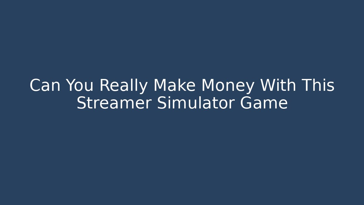 Can You Really Make Money With This Streamer Simulator Game