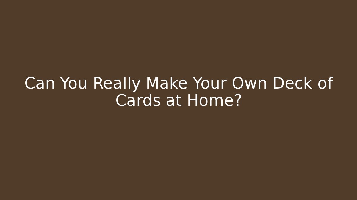 Can You Really Make Your Own Deck of Cards at Home?