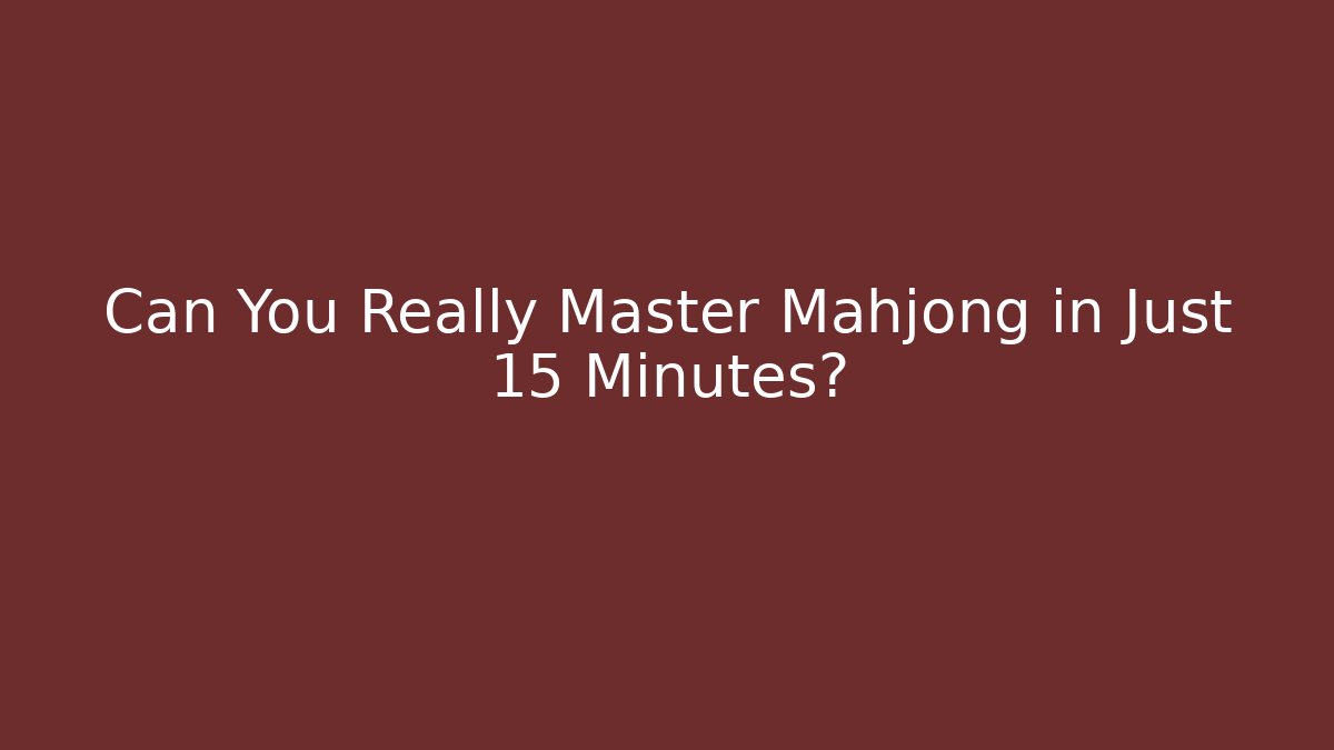 Can You Really Master Mahjong in Just 15 Minutes?