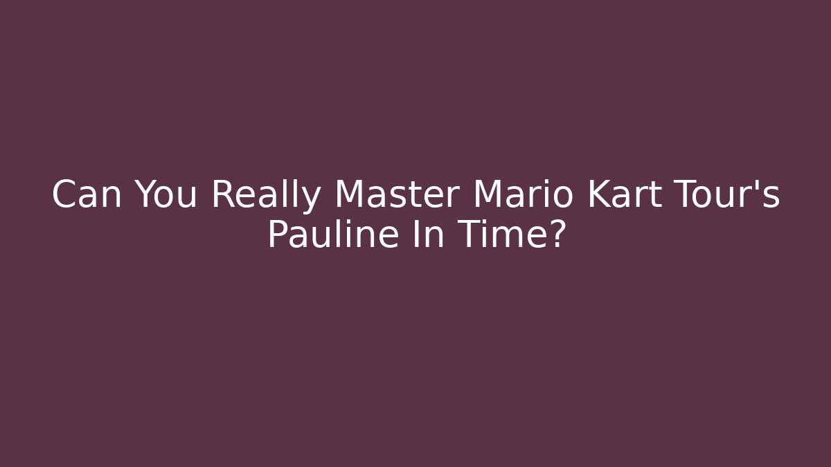 Can You Really Master Mario Kart Tour's Pauline In Time?
