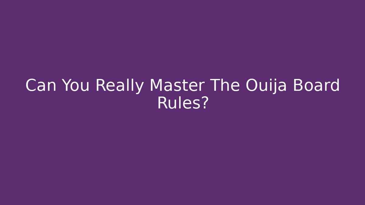 Can You Really Master The Ouija Board Rules?