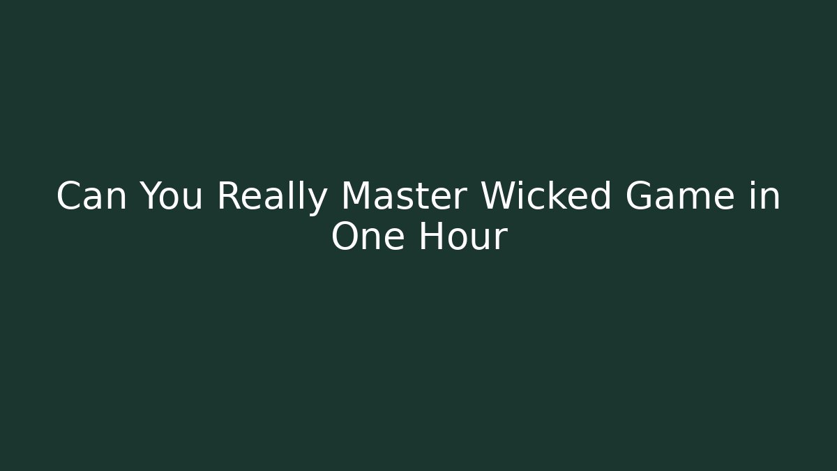 Can You Really Master Wicked Game in One Hour