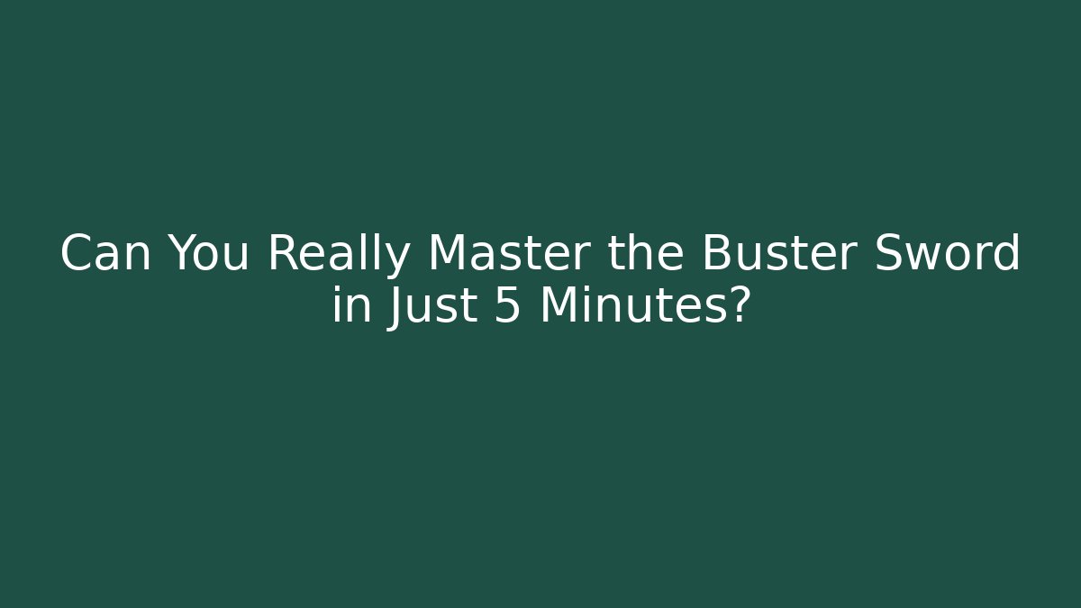 Can You Really Master the Buster Sword in Just 5 Minutes?