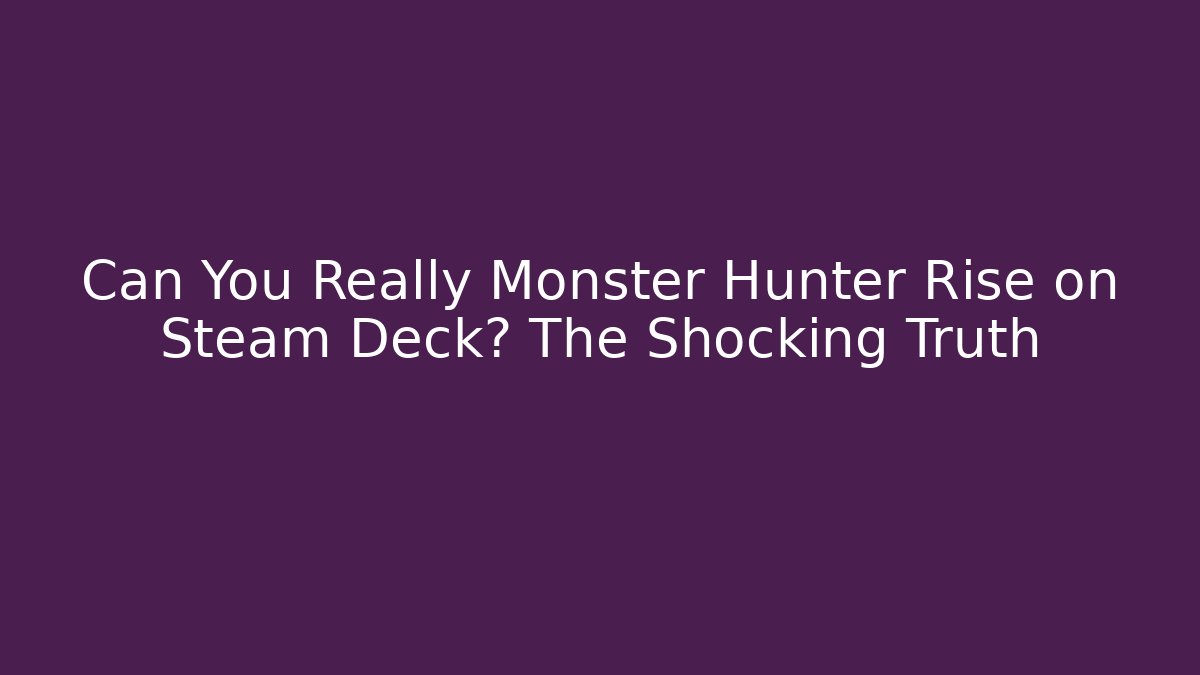 Can You Really Monster Hunter Rise on Steam Deck? The Shocking Truth