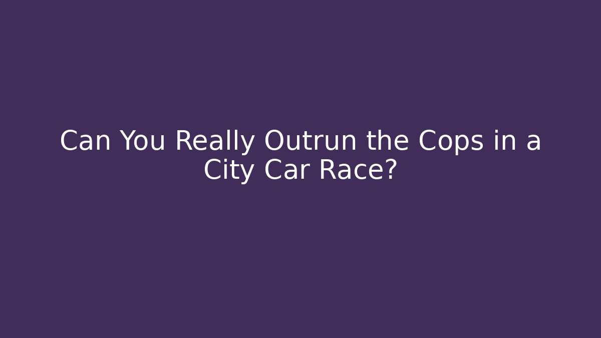 Can You Really Outrun the Cops in a City Car Race?