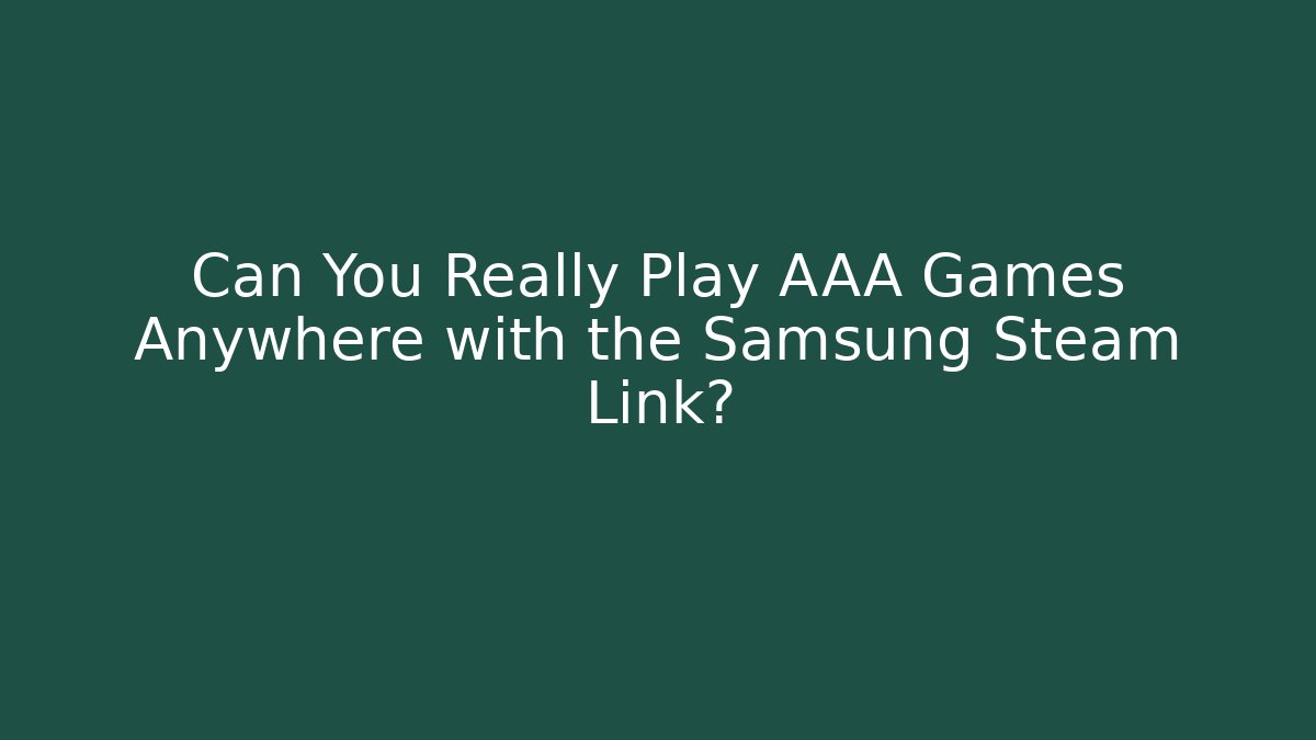 Can You Really Play AAA Games Anywhere with the Samsung Steam Link?