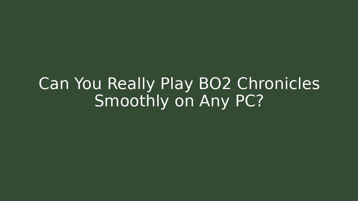 Can You Really Play BO2 Chronicles Smoothly on Any PC?