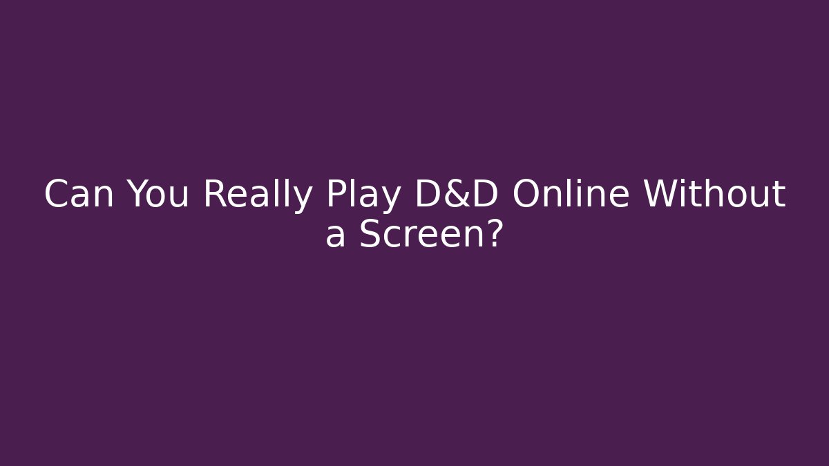 Can You Really Play D&D Online Without a Screen?