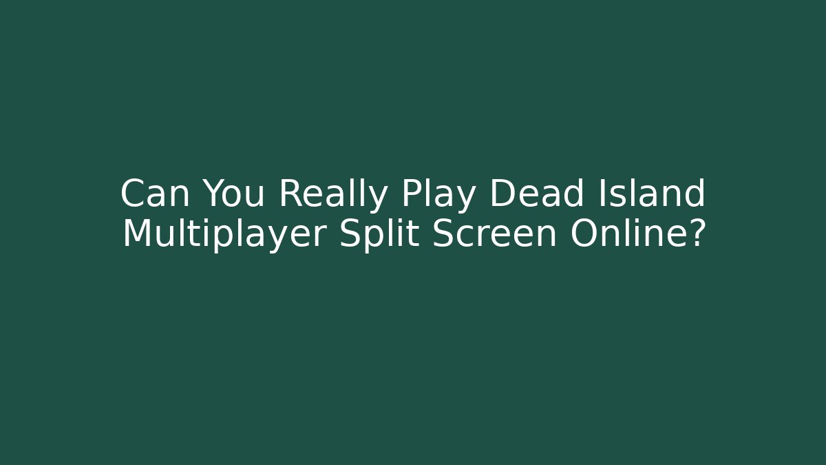 Can You Really Play Dead Island Multiplayer Split Screen Online? - Método de Aprovação