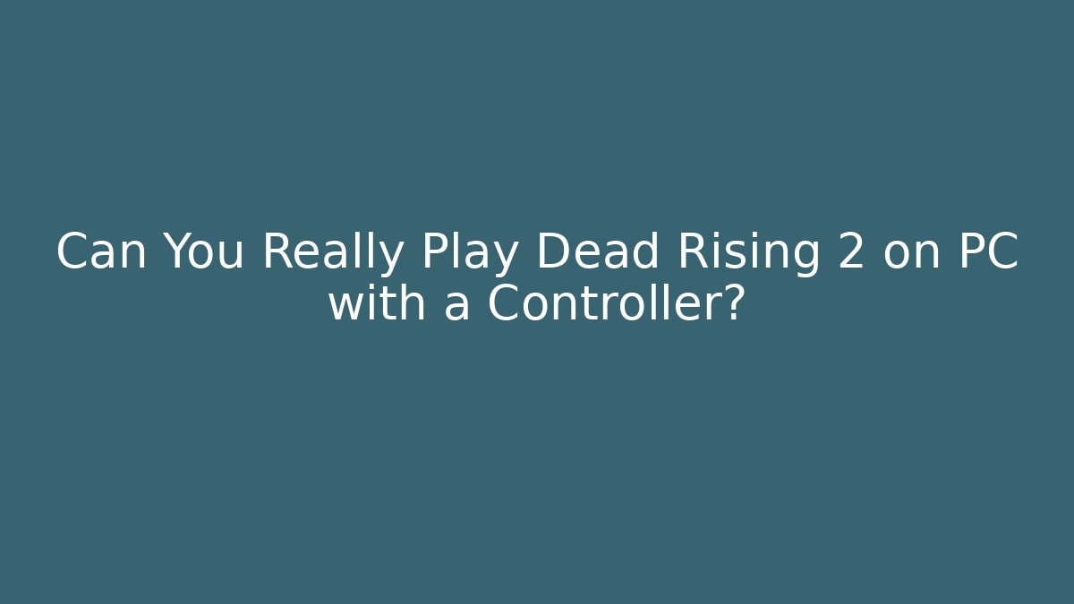 Can You Really Play Dead Rising 2 on PC with a Controller?
