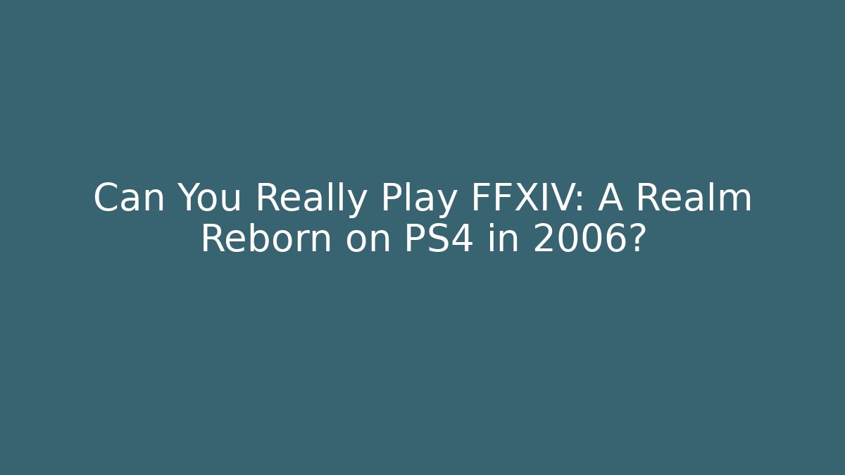 Can You Really Play FFXIV: A Realm Reborn on PS4 in 2006?