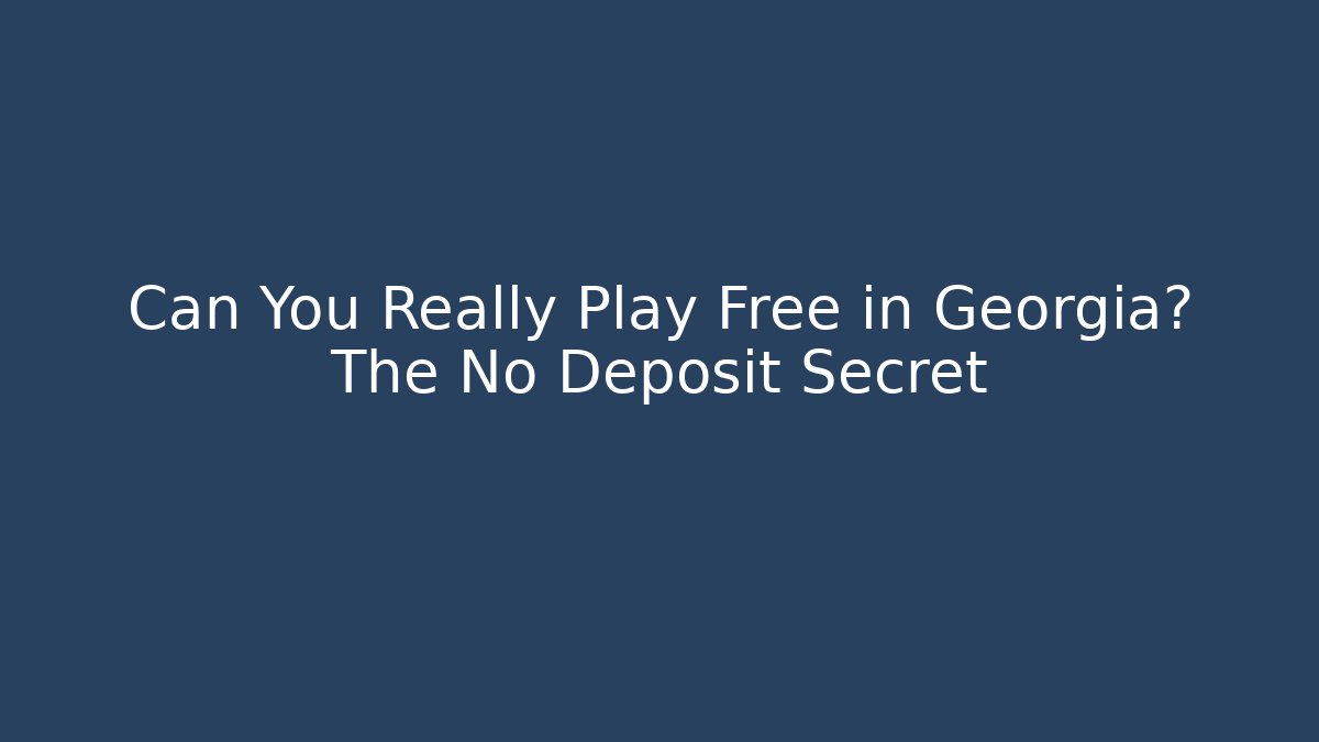 Can You Really Play Free in Georgia? The No Deposit Secret - Método de Aprovação