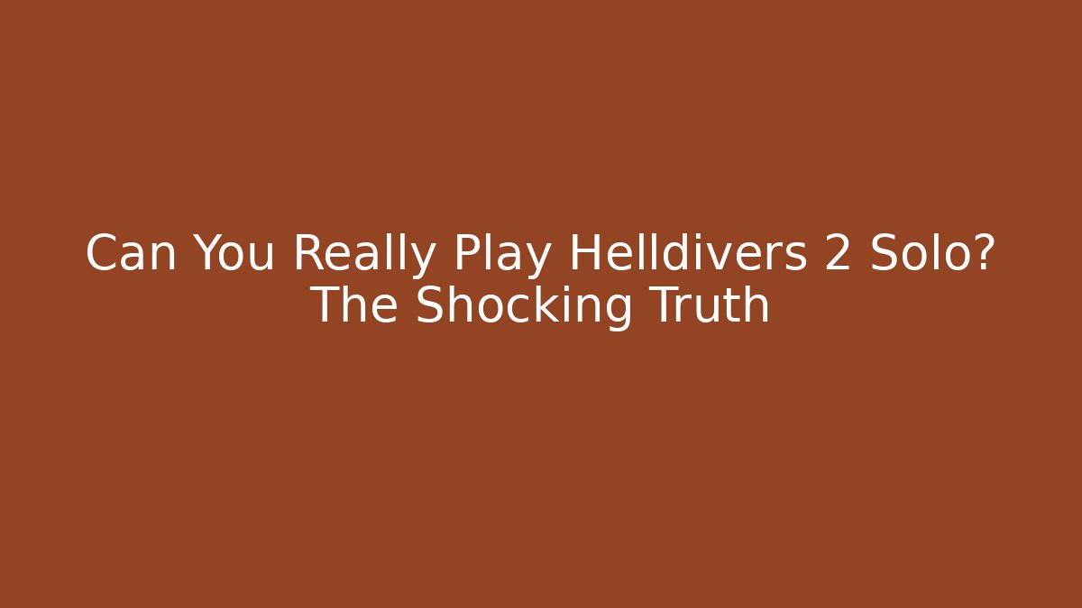 Can You Really Play Helldivers 2 Solo? The Shocking Truth
