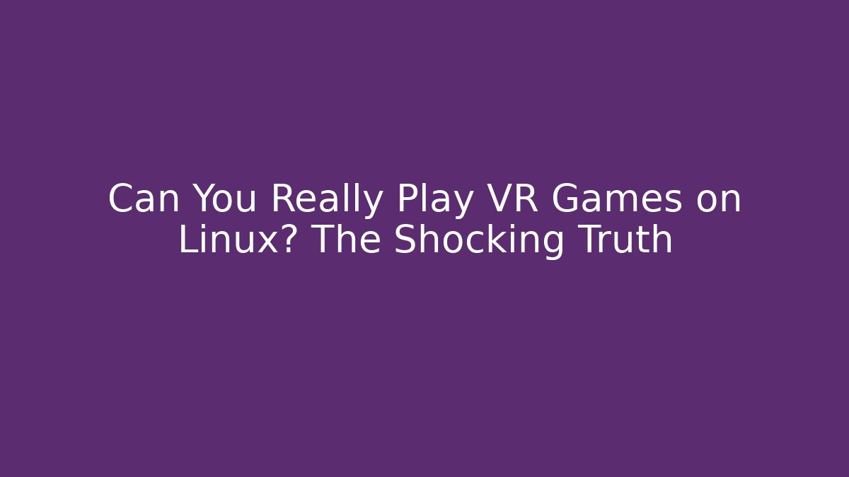 Can You Really Play VR Games on Linux? The Shocking Truth