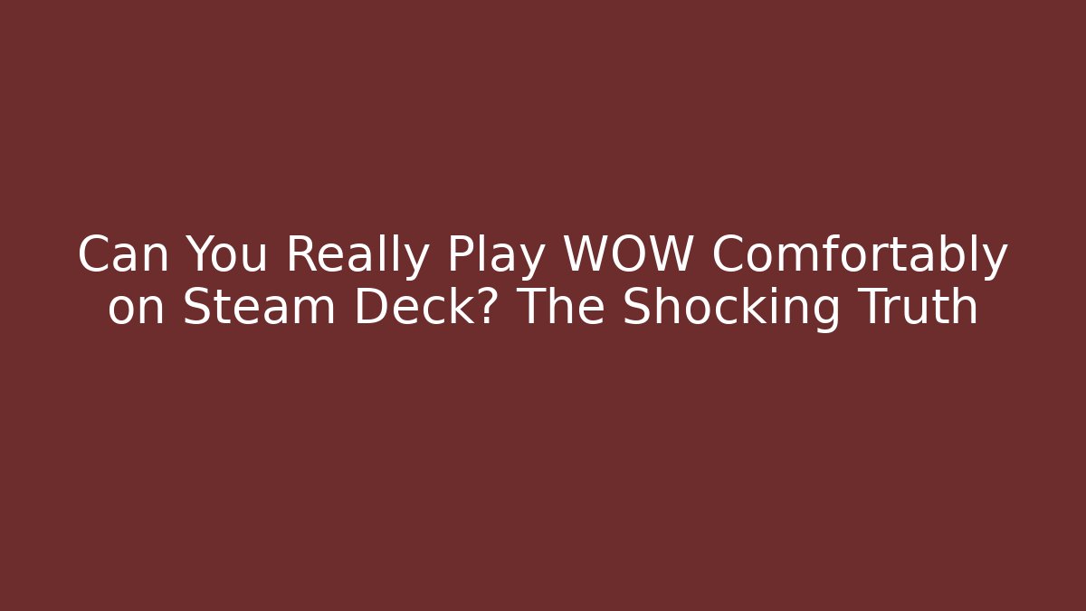 Can You Really Play WOW Comfortably on Steam Deck? The Shocking Truth