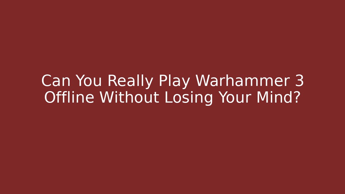 Can You Really Play Warhammer 3 Offline Without Losing Your Mind?